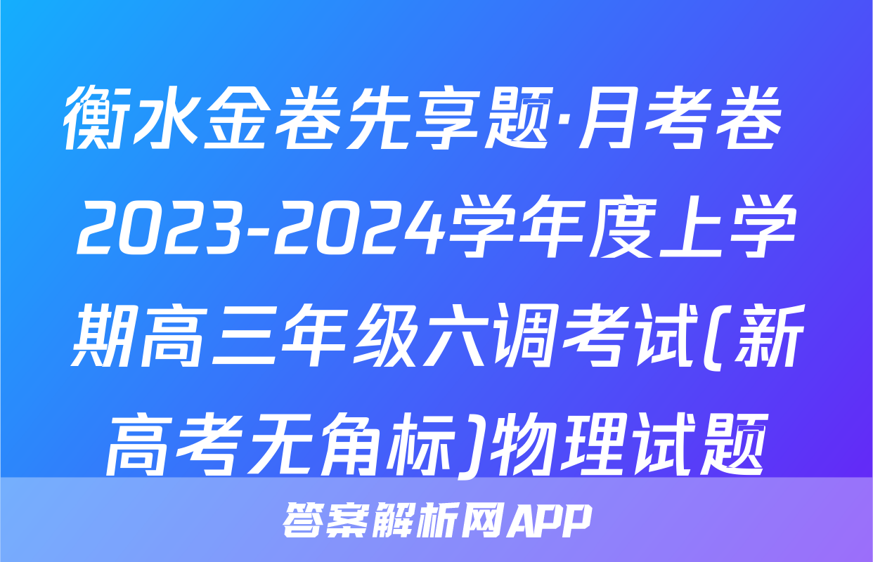 衡水金卷先享题·月考卷 2023-2024学年度上学期高三年级六调考试(新高考无角标)物理试题