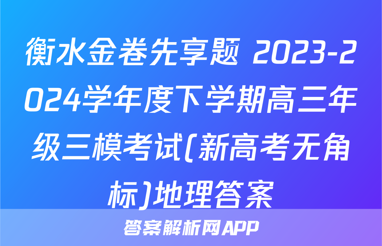 衡水金卷先享题 2023-2024学年度下学期高三年级三模考试(新高考无角标)地理答案