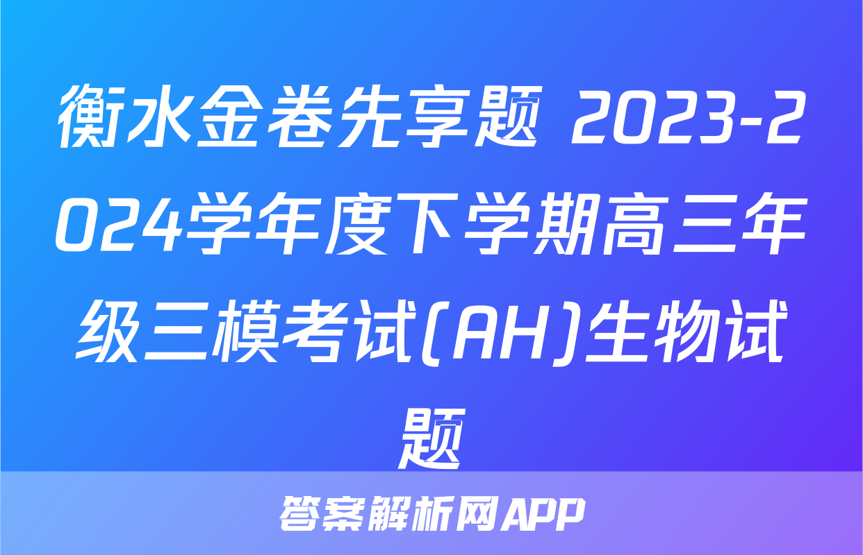 衡水金卷先享题 2023-2024学年度下学期高三年级三模考试(AH)生物试题