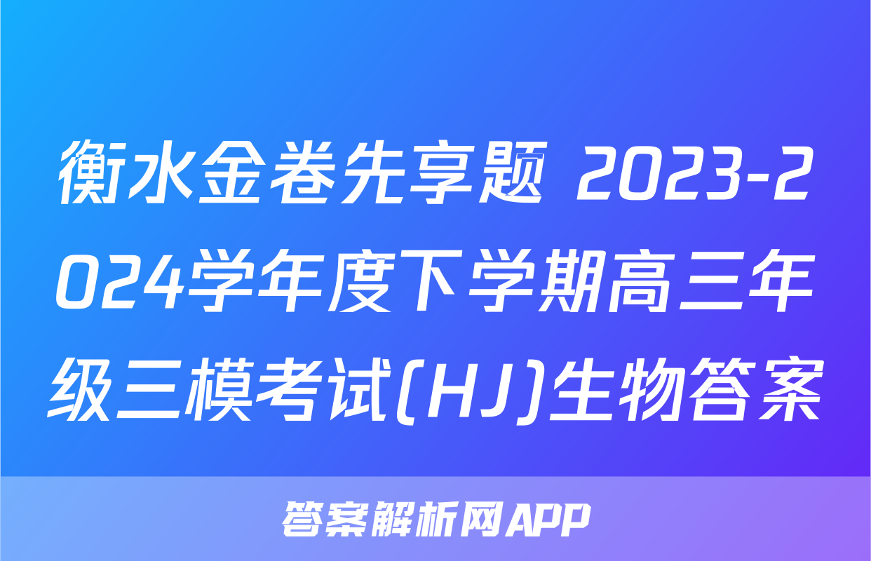 衡水金卷先享题 2023-2024学年度下学期高三年级三模考试(HJ)生物答案