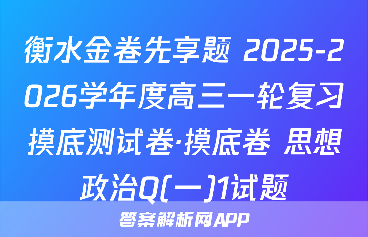 衡水金卷先享题 2025-2026学年度高三一轮复习摸底测试卷·摸底卷 思想政治Q(一)1试题