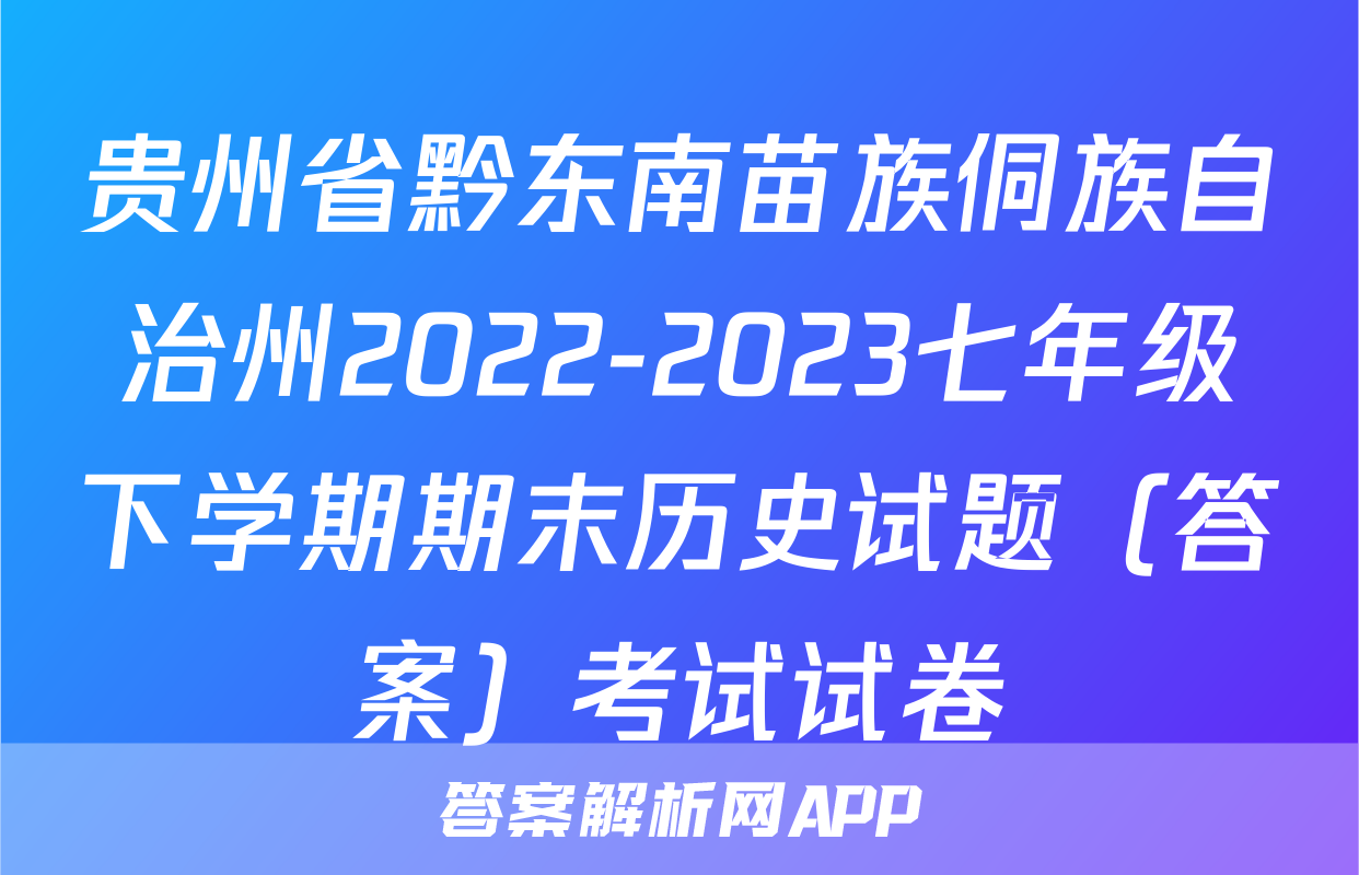 贵州省黔东南苗族侗族自治州2022-2023七年级下学期期末历史试题（答案）考试试卷