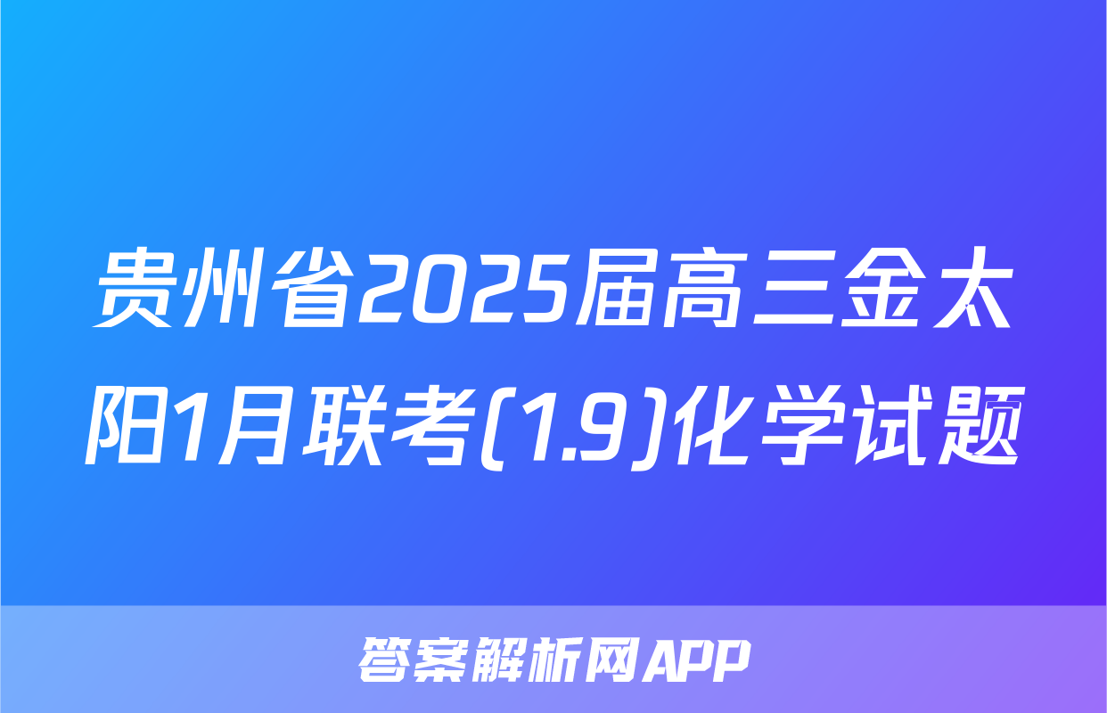 贵州省2025届高三金太阳1月联考(1.9)化学试题