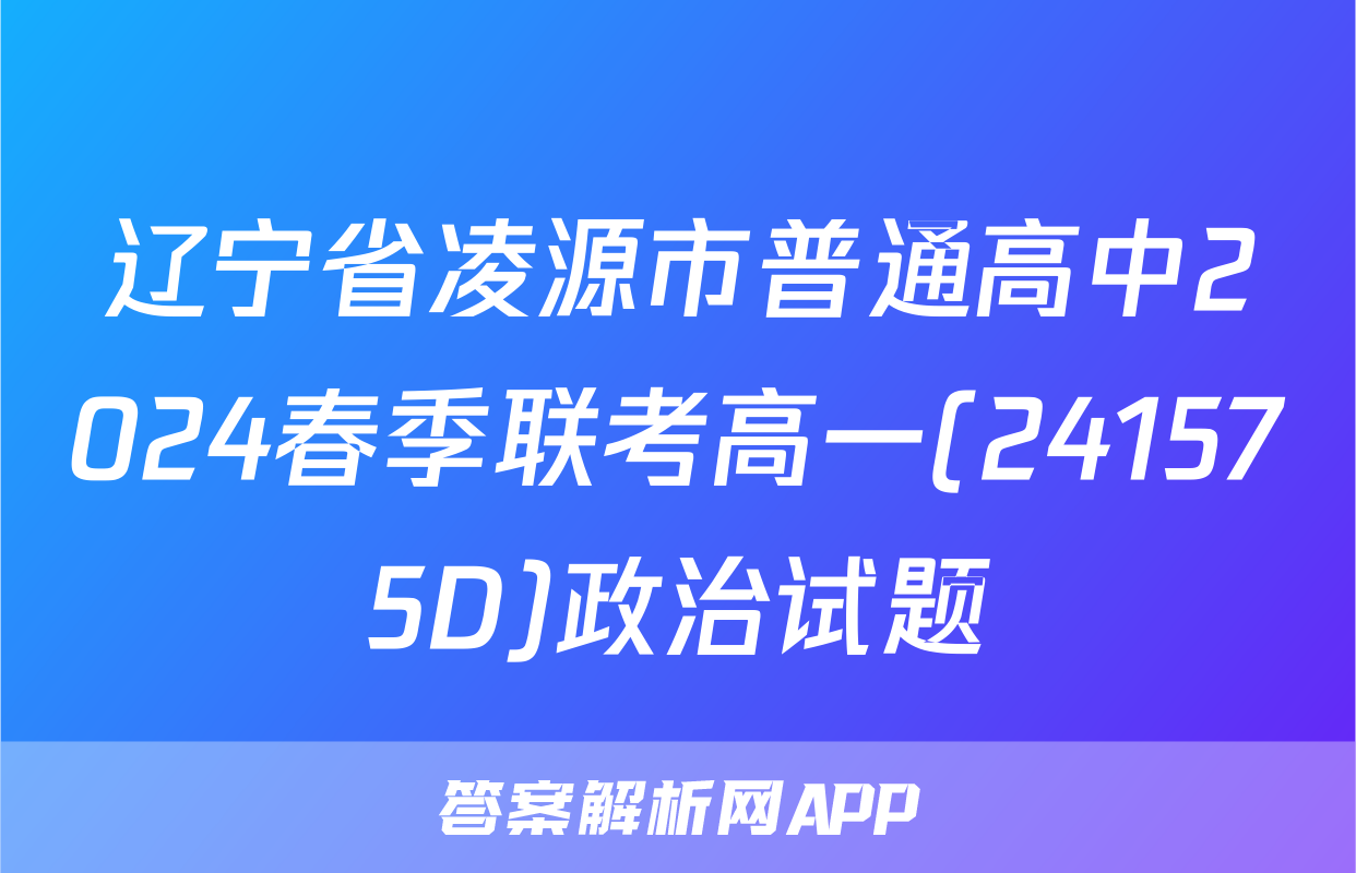 辽宁省凌源市普通高中2024春季联考高一(241575D)政治试题