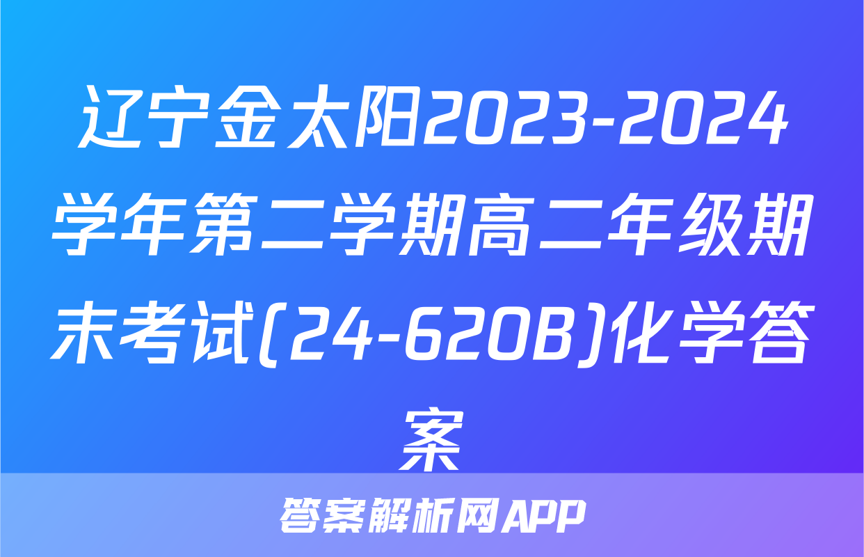 辽宁金太阳2023-2024学年第二学期高二年级期末考试(24-620B)化学答案