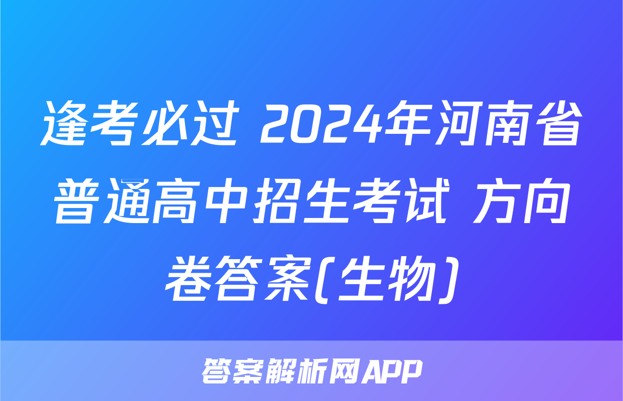 逢考必过 2024年河南省普通高中招生考试 方向卷答案(生物)