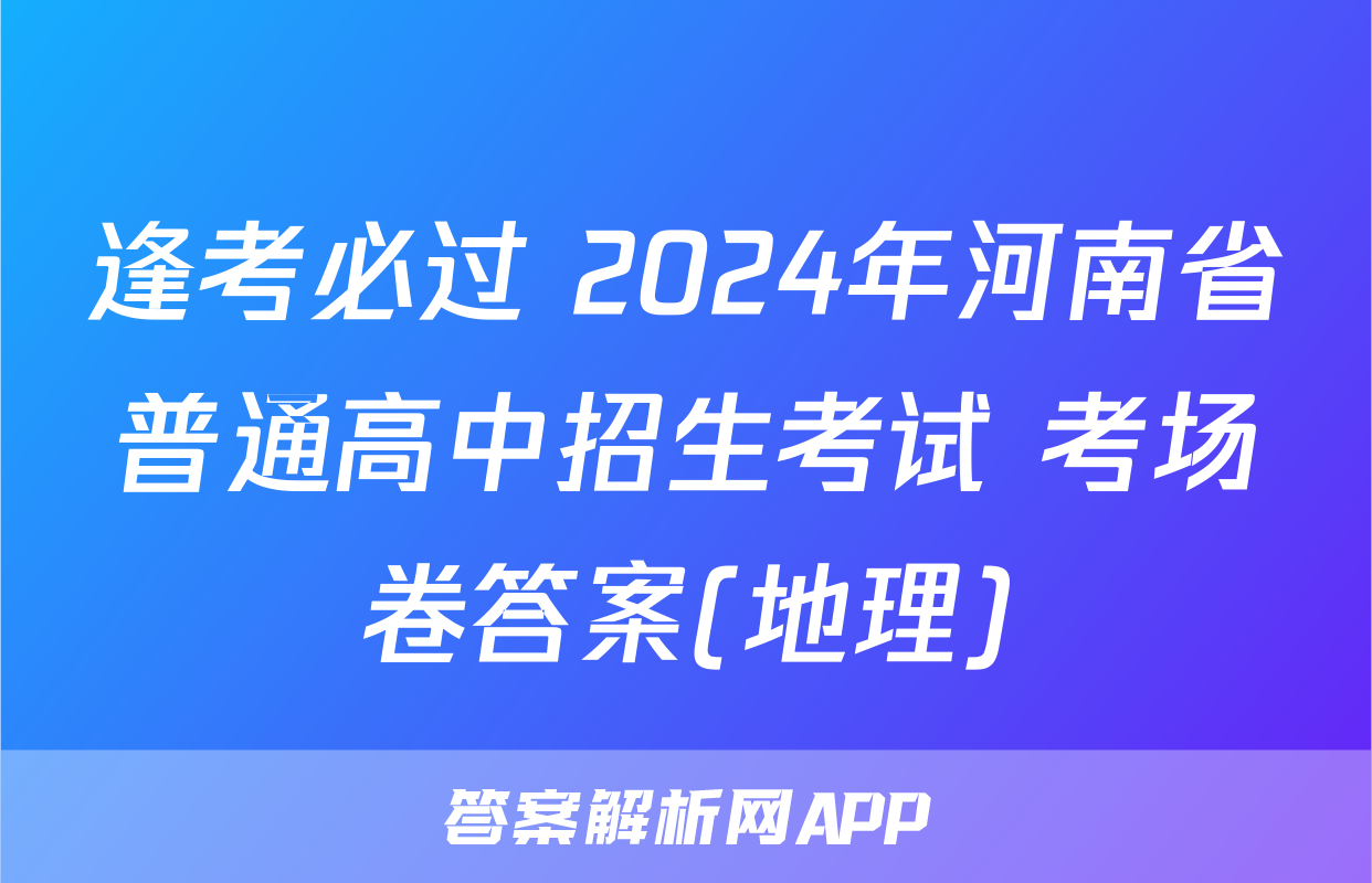 逢考必过 2024年河南省普通高中招生考试 考场卷答案(地理)