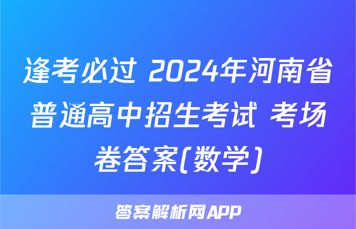 逢考必过 2024年河南省普通高中招生考试 考场卷答案(数学)