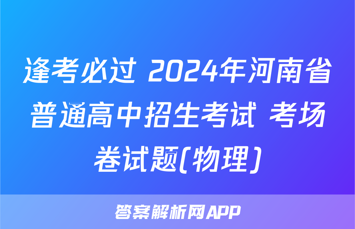 逢考必过 2024年河南省普通高中招生考试 考场卷试题(物理)
