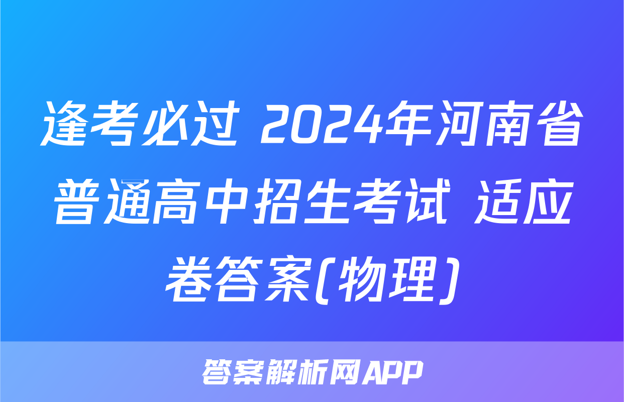逢考必过 2024年河南省普通高中招生考试 适应卷答案(物理)