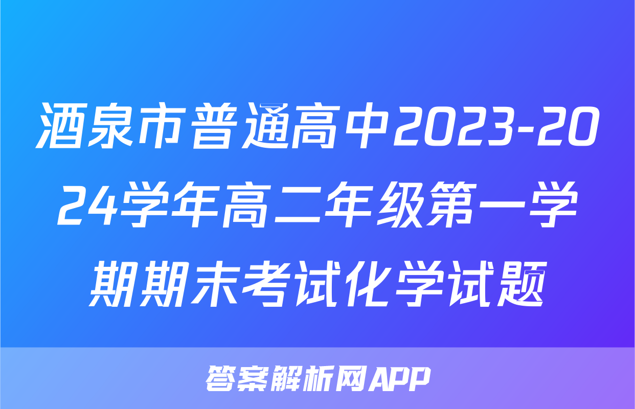 酒泉市普通高中2023-2024学年高二年级第一学期期末考试化学试题