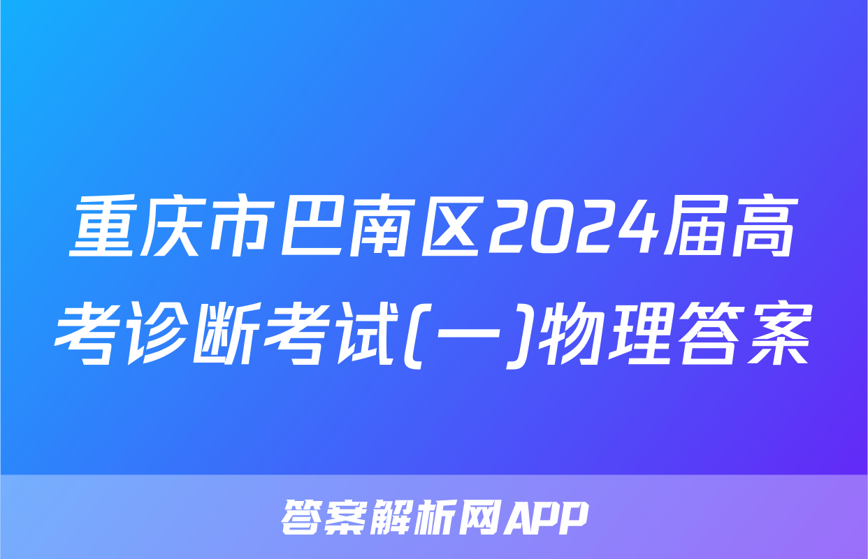 重庆市巴南区2024届高考诊断考试(一)物理答案