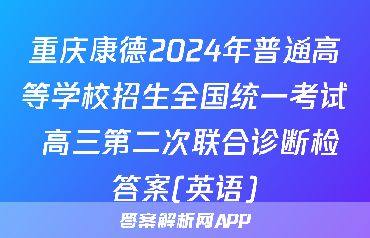重庆康德2024年普通高等学校招生全国统一考试 高三第二次联合诊断检答案(英语)