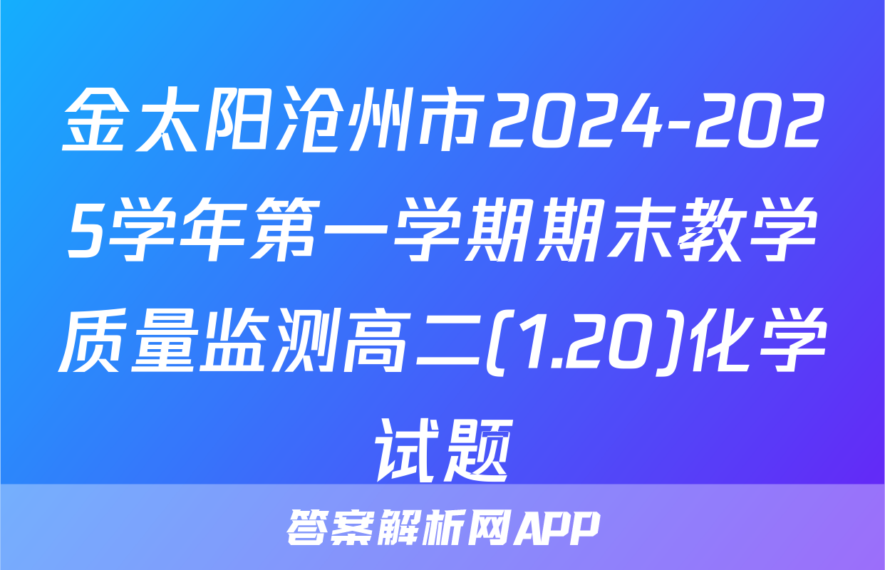 金太阳沧州市2024-2025学年第一学期期末教学质量监测高二(1.20)化学试题