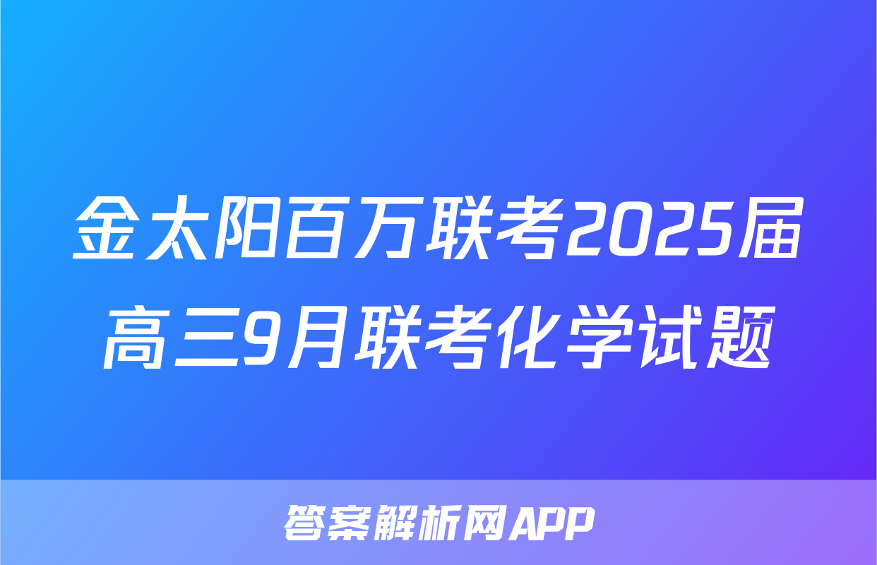 金太阳百万联考2025届高三9月联考化学试题