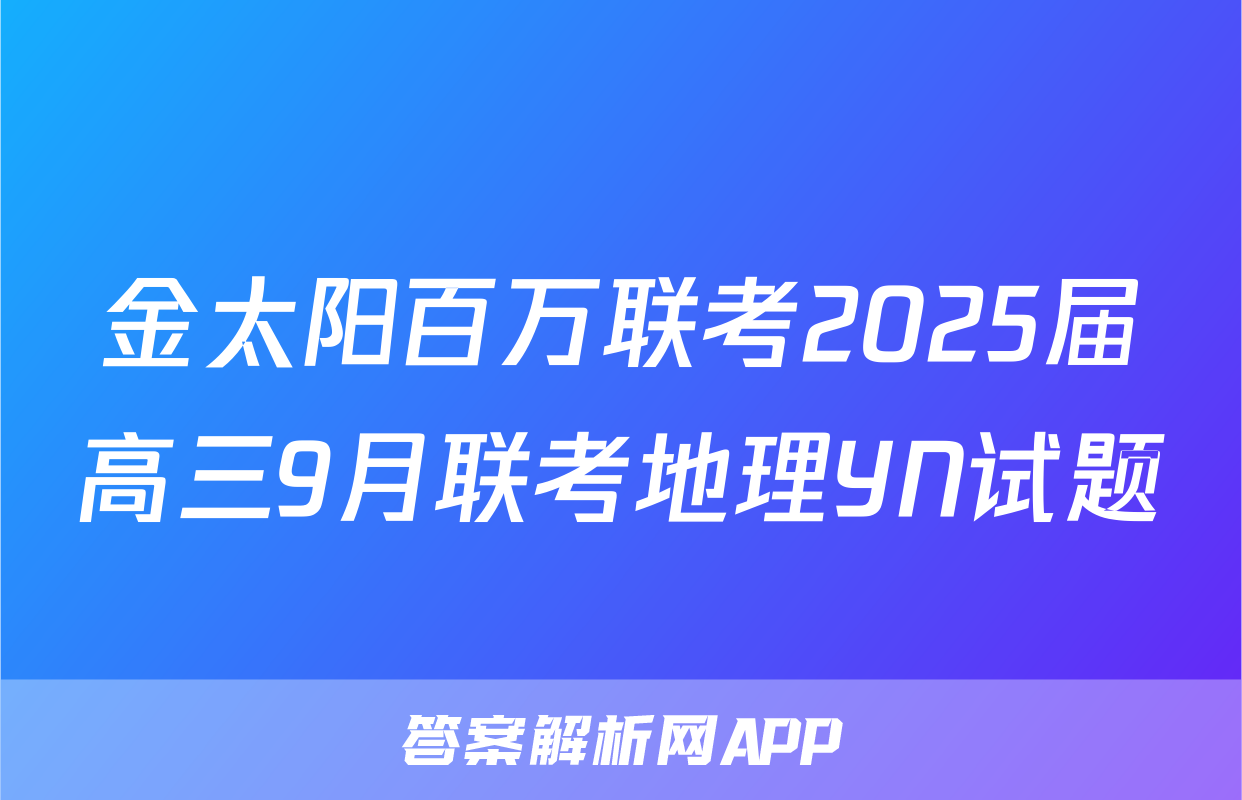 金太阳百万联考2025届高三9月联考地理YN试题