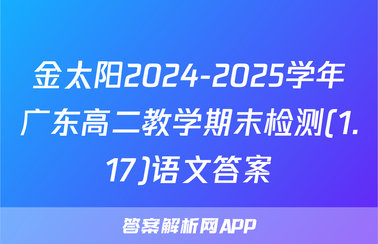 金太阳2024-2025学年广东高二教学期末检测(1.17)语文答案