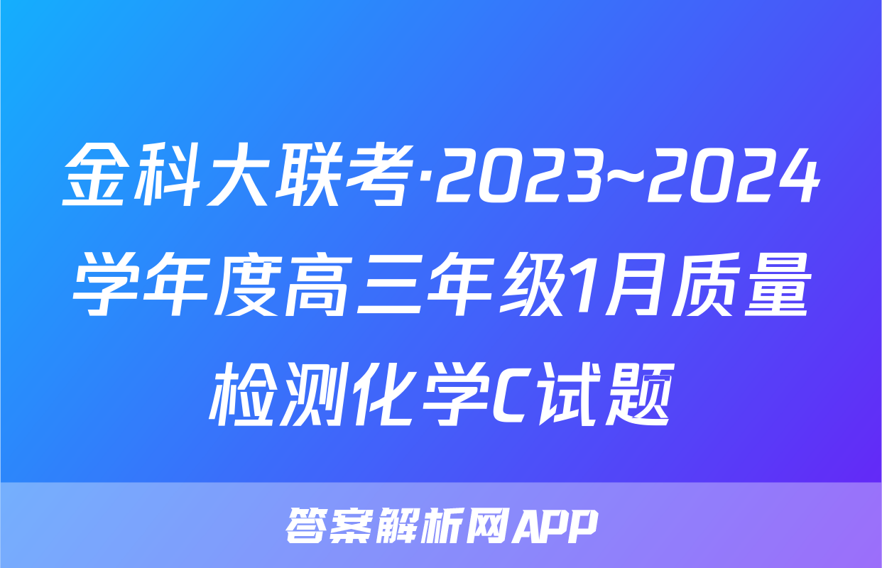 金科大联考·2023~2024学年度高三年级1月质量检测化学C试题