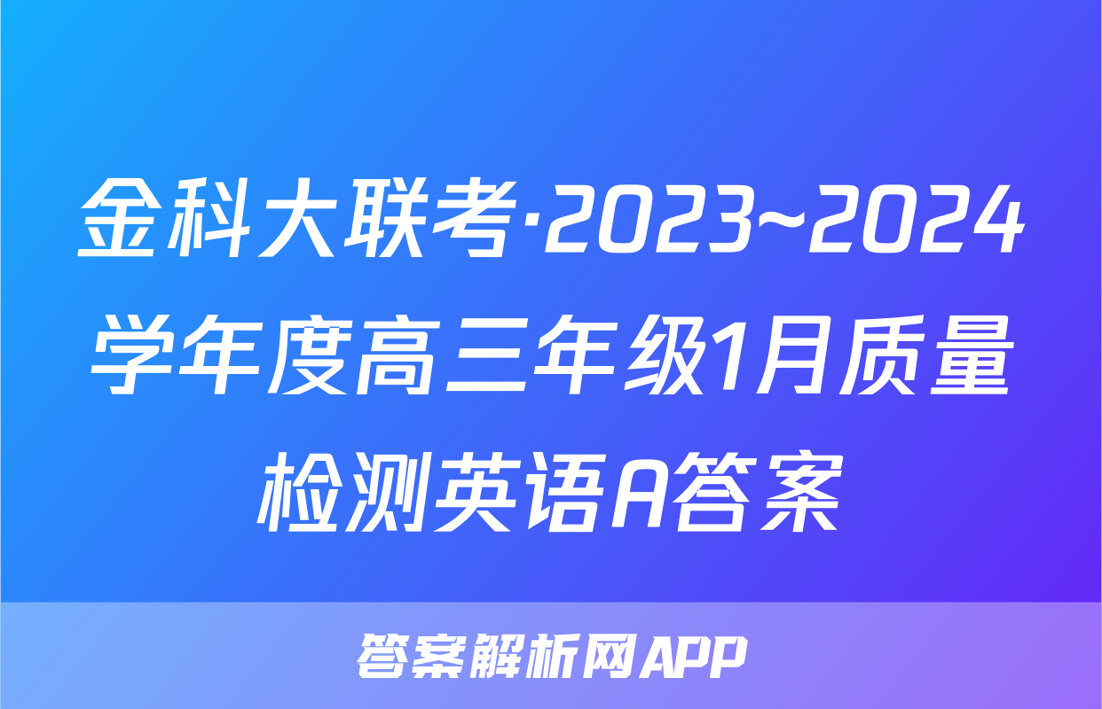 金科大联考·2023~2024学年度高三年级1月质量检测英语A答案