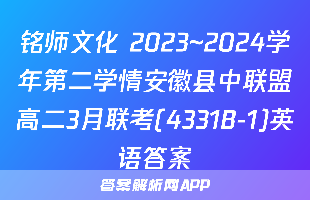 铭师文化 2023~2024学年第二学情安徽县中联盟高二3月联考(4331B-1)英语答案