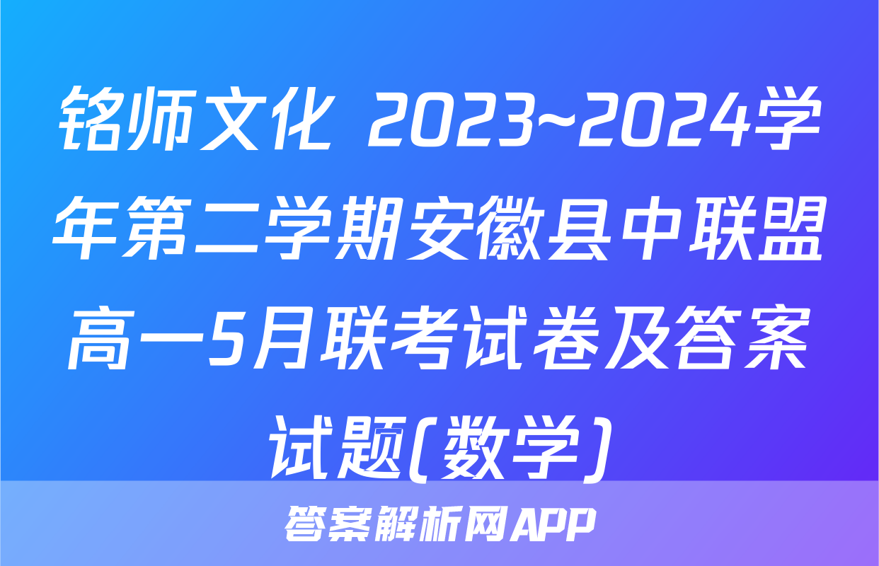 铭师文化 2023~2024学年第二学期安徽县中联盟高一5月联考试卷及答案试题(数学)