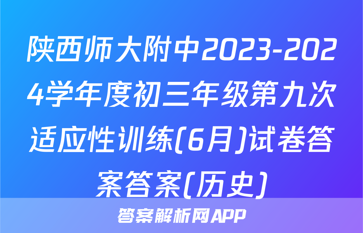 陕西师大附中2023-2024学年度初三年级第九次适应性训练(6月)试卷答案答案(历史)