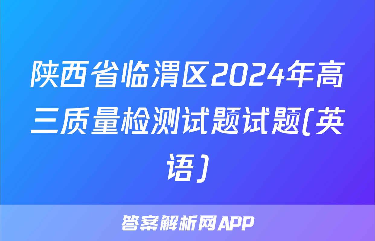 陕西省临渭区2024年高三质量检测试题试题(英语)