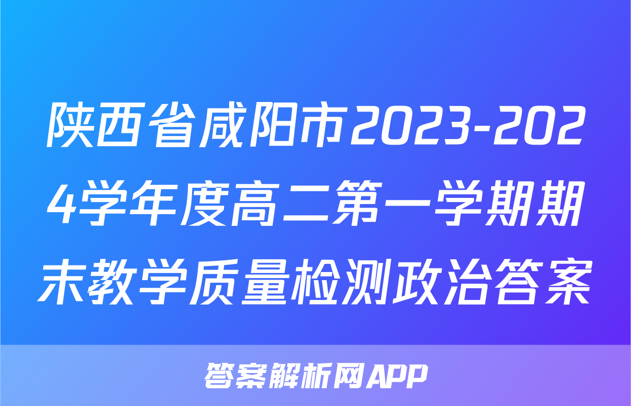 陕西省咸阳市2023-2024学年度高二第一学期期末教学质量检测政治答案