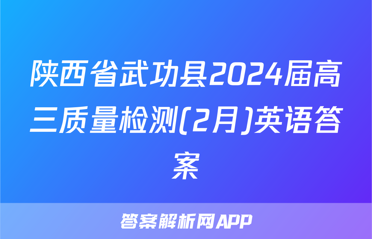 陕西省武功县2024届高三质量检测(2月)英语答案