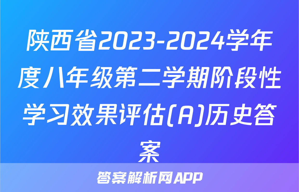 陕西省2023-2024学年度八年级第二学期阶段性学习效果评估(A)历史答案