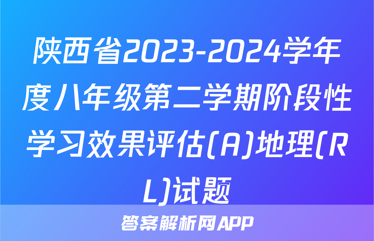 陕西省2023-2024学年度八年级第二学期阶段性学习效果评估(A)地理(RL)试题