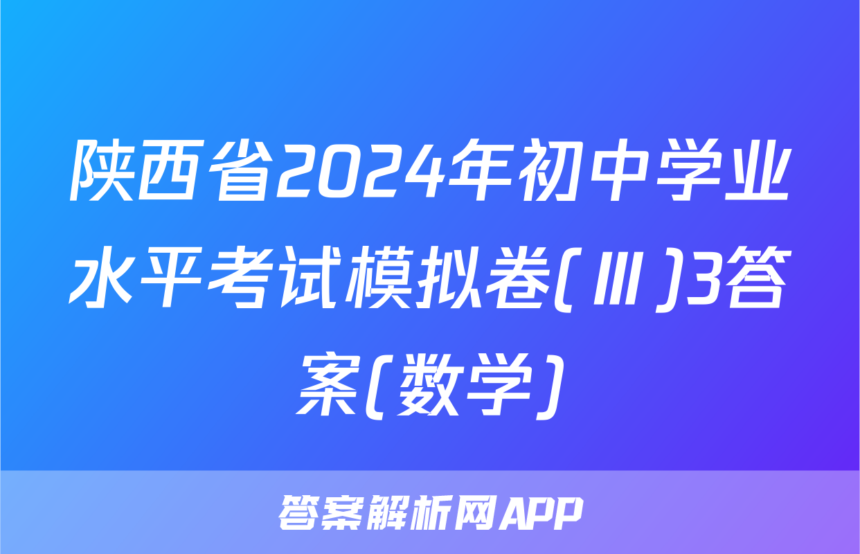 陕西省2024年初中学业水平考试模拟卷(Ⅲ)3答案(数学)