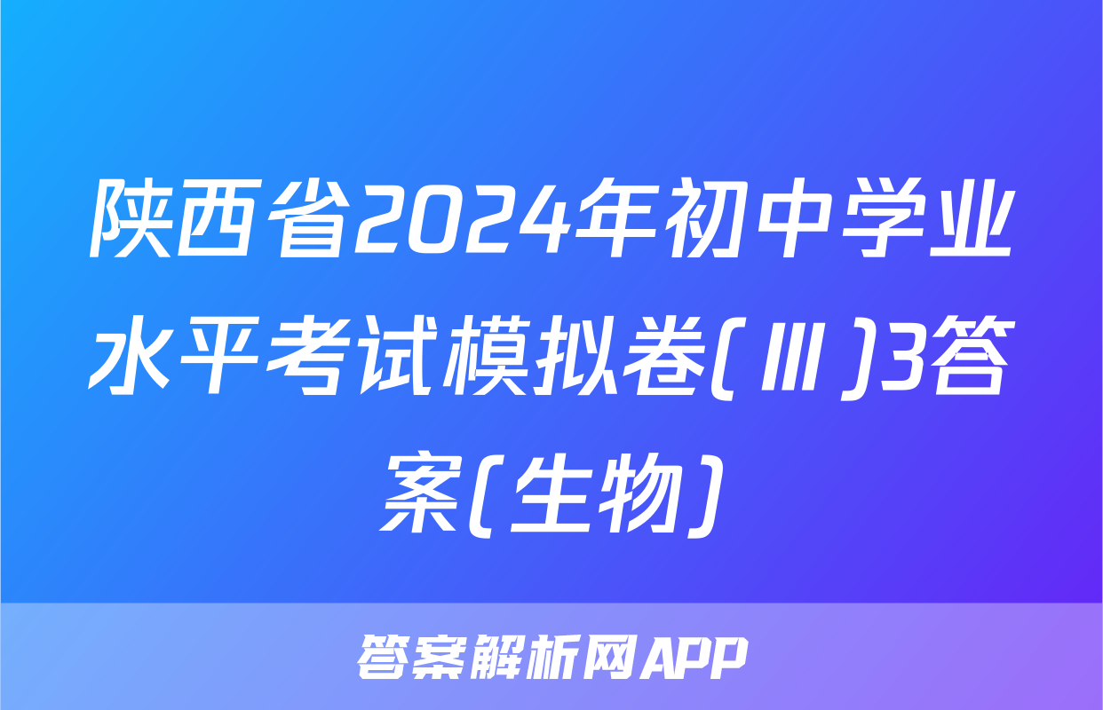 陕西省2024年初中学业水平考试模拟卷(Ⅲ)3答案(生物)