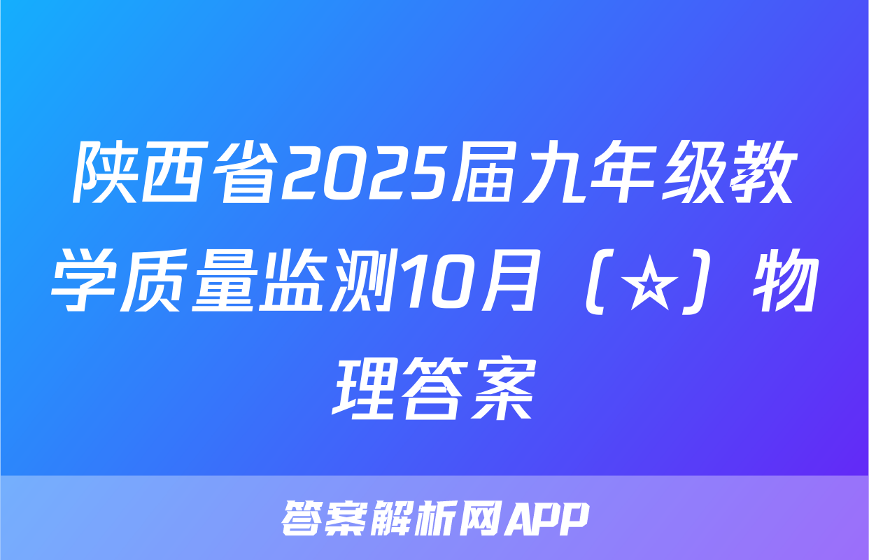 陕西省2025届九年级教学质量监测10月（☆）物理答案