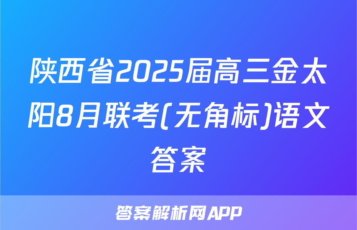 陕西省2025届高三金太阳8月联考(无角标)语文答案
