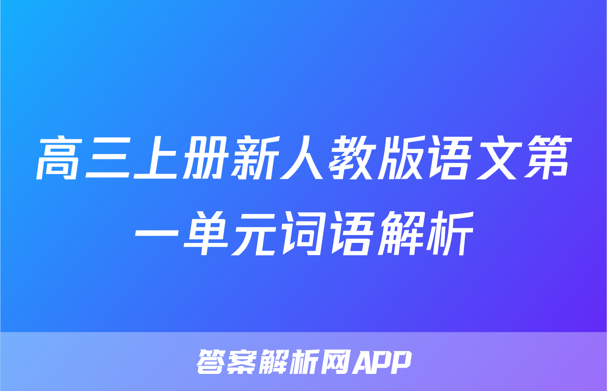 高三上册新人教版语文第一单元词语解析