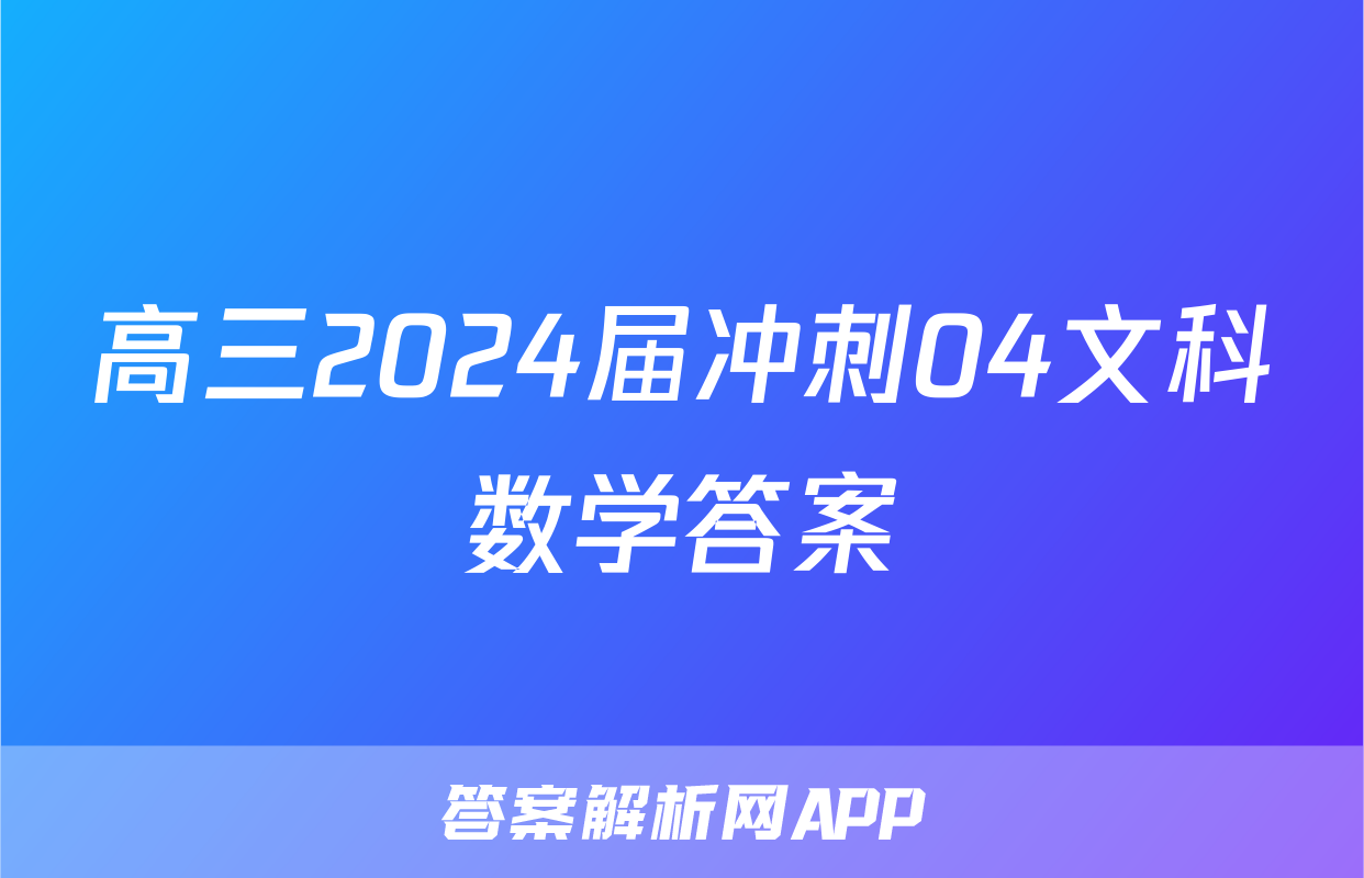 高三2024届冲刺04文科数学答案