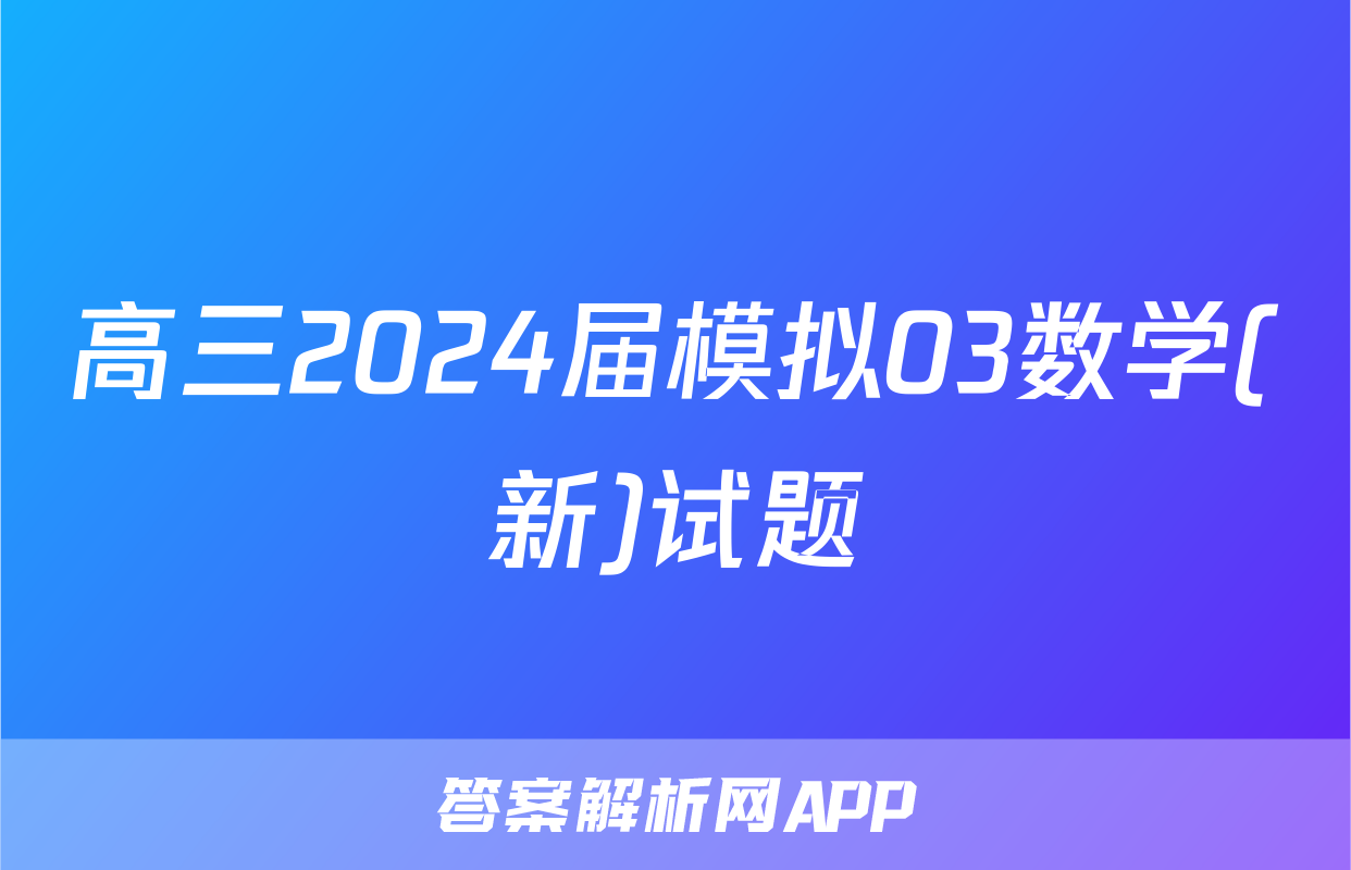 高三2024届模拟03数学(新)试题