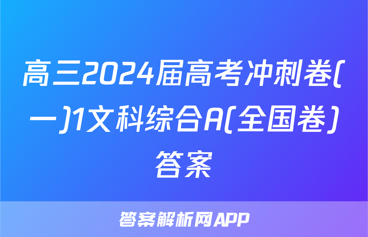 高三2024届高考冲刺卷(一)1文科综合A(全国卷)答案