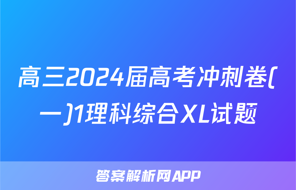 高三2024届高考冲刺卷(一)1理科综合XL试题