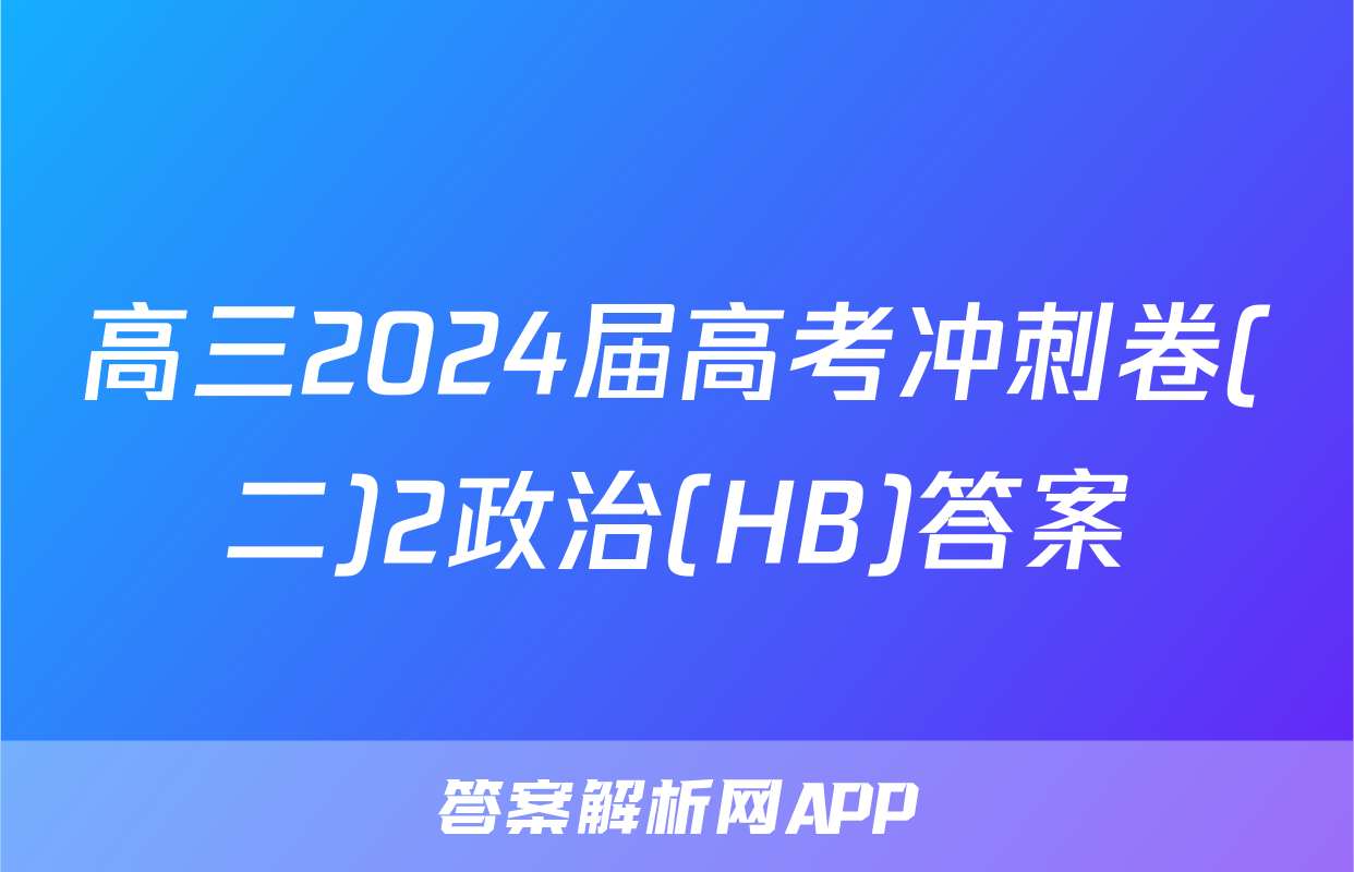 高三2024届高考冲刺卷(二)2政治(HB)答案