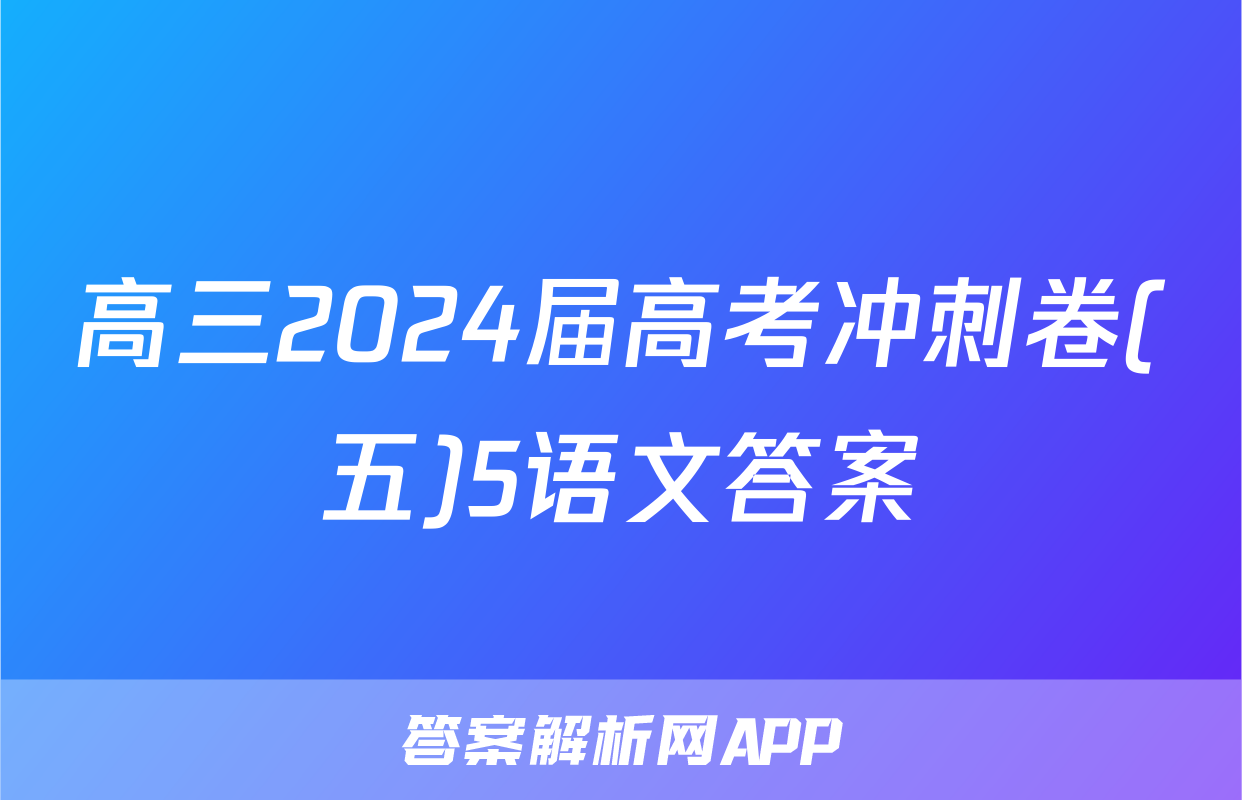 高三2024届高考冲刺卷(五)5语文答案