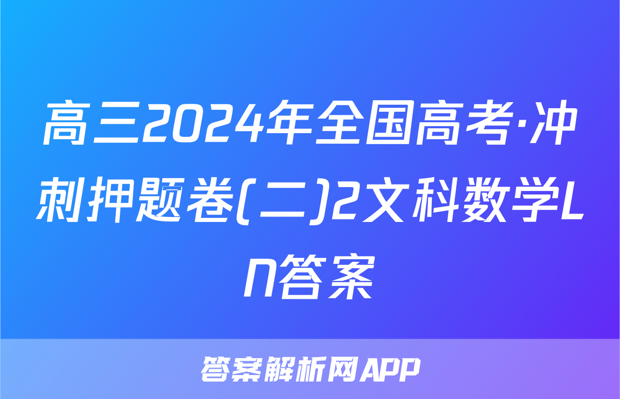 高三2024年全国高考·冲刺押题卷(二)2文科数学LN答案