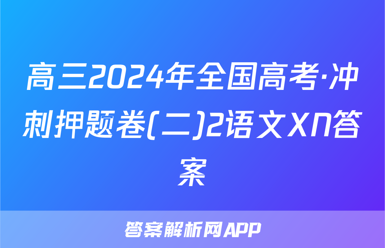 高三2024年全国高考·冲刺押题卷(二)2语文XN答案