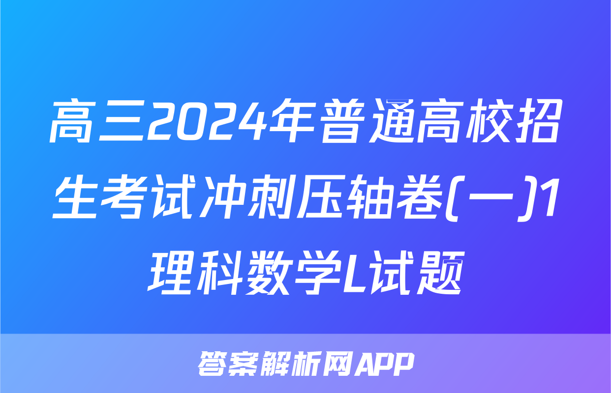 高三2024年普通高校招生考试冲刺压轴卷(一)1理科数学L试题