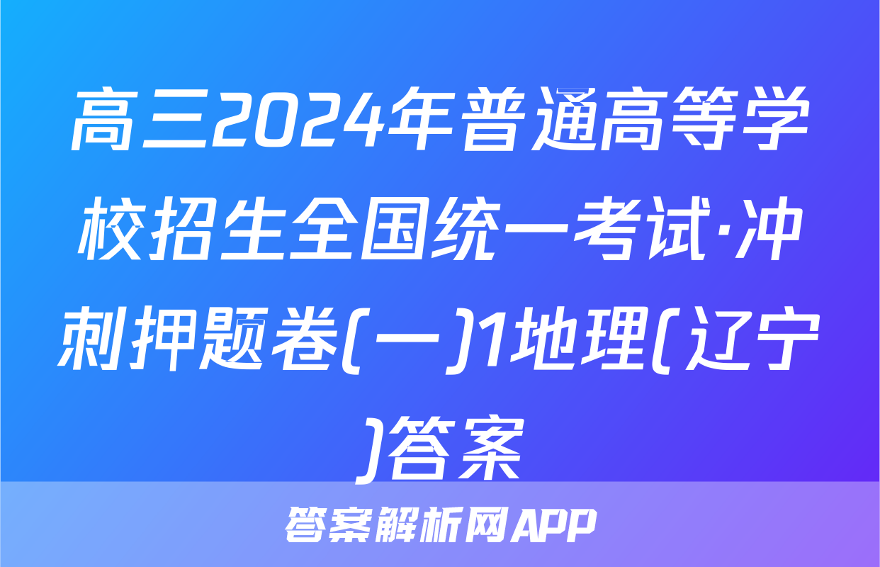 高三2024年普通高等学校招生全国统一考试·冲刺押题卷(一)1地理(辽宁)答案