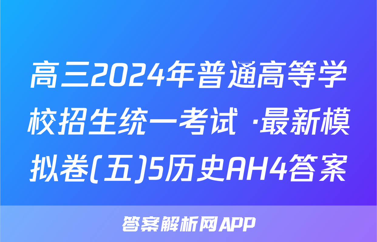 高三2024年普通高等学校招生统一考试 ·最新模拟卷(五)5历史AH4答案