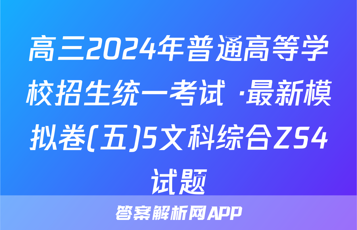 高三2024年普通高等学校招生统一考试 ·最新模拟卷(五)5文科综合ZS4试题
