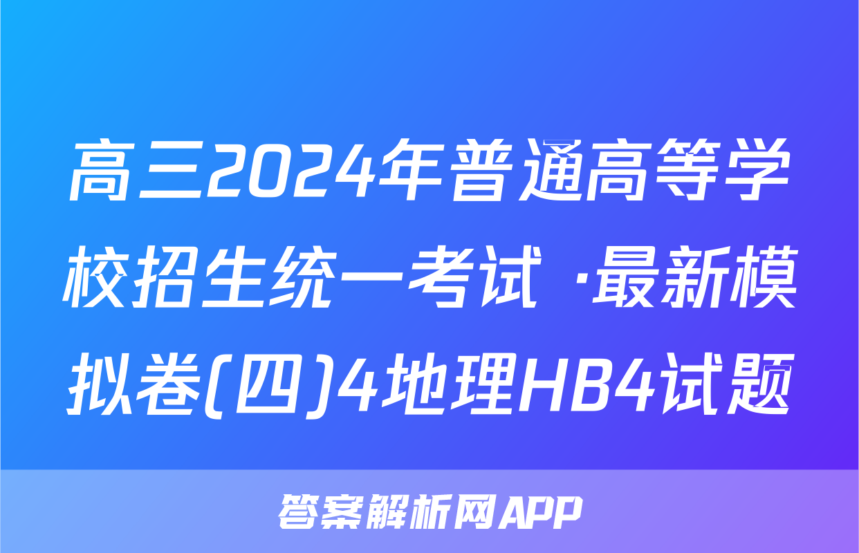 高三2024年普通高等学校招生统一考试 ·最新模拟卷(四)4地理HB4试题