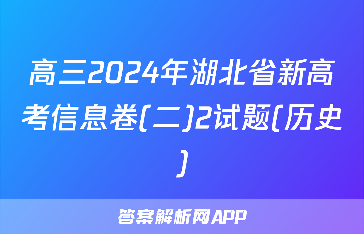 高三2024年湖北省新高考信息卷(二)2试题(历史)